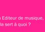 Un Editeur de musique, cela sert à quoi ?