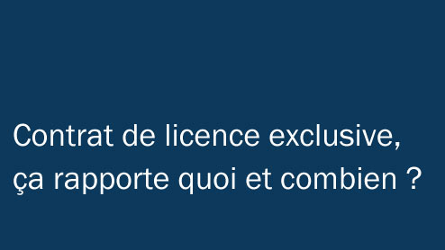 Contrat de licence exclusive, ça rapporte quoi et combien ?